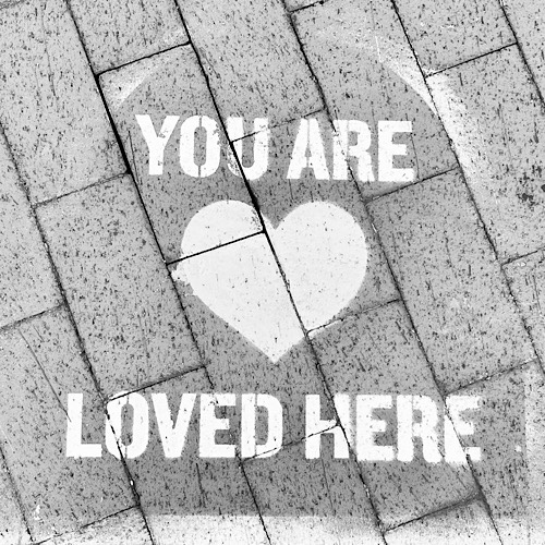 Black and white photo that says “you are loved here.”